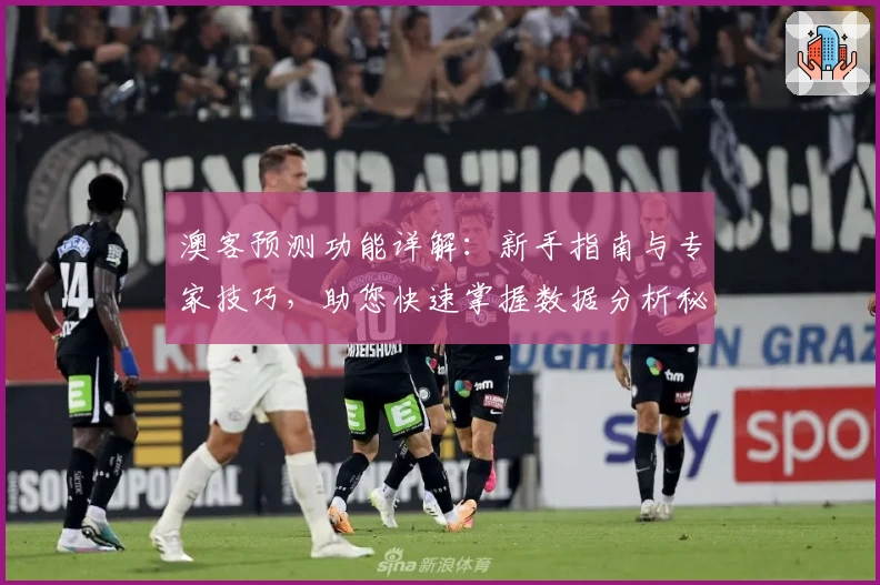 澳客预测功能详解：新手指南与专家技巧，助您快速掌握数据分析秘诀