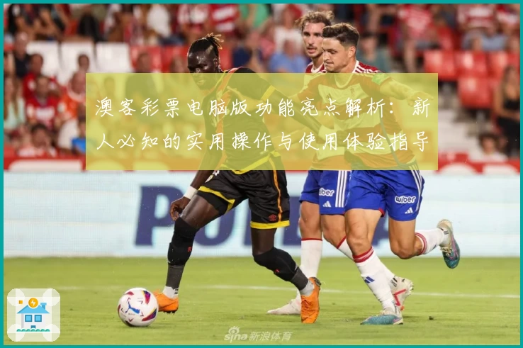 澳客彩票电脑版功能亮点解析：新人必知的实用操作与使用体验指导