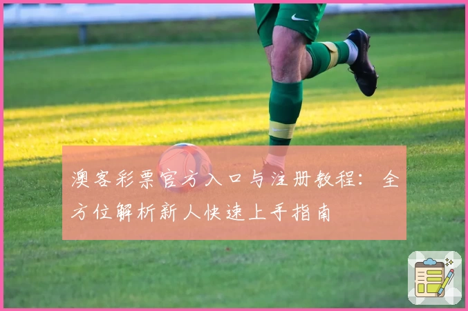 澳客彩票官方入口与注册教程：全方位解析新人快速上手指南