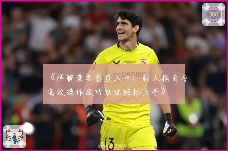 《详解澳客首页入口：新人指南与高效操作技巧助你轻松上手》